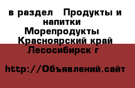  в раздел : Продукты и напитки » Морепродукты . Красноярский край,Лесосибирск г.